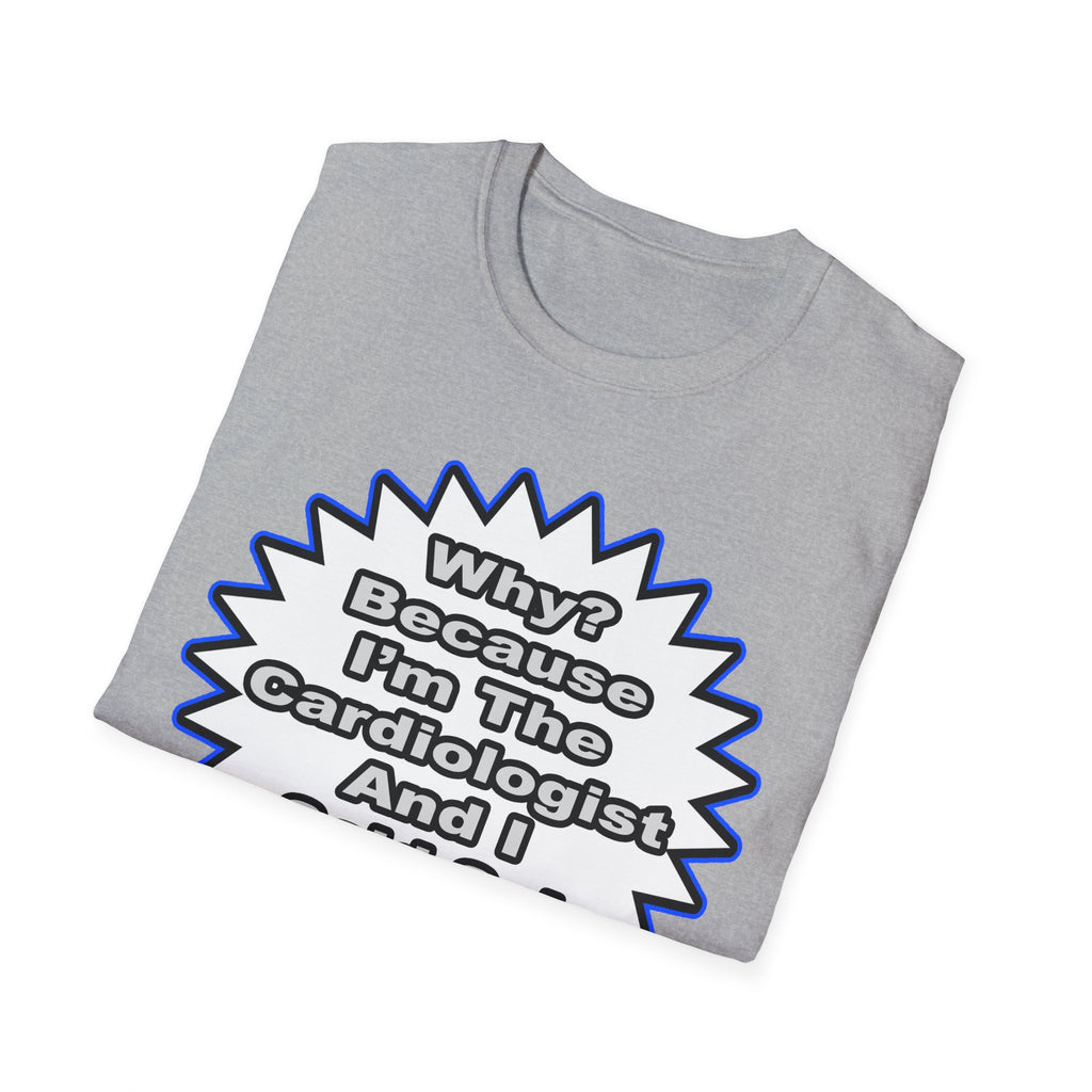Cardiologist...Because I Said So - Unisex Softstyle T-Shirt
