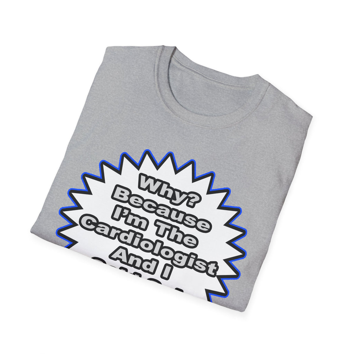 Cardiologist...Because I Said So - Unisex Softstyle T-Shirt