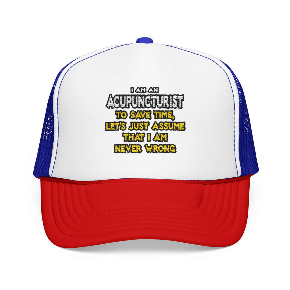 Acupuncturist .. Assume I Am Never Wrong - Foam Trucker Hat