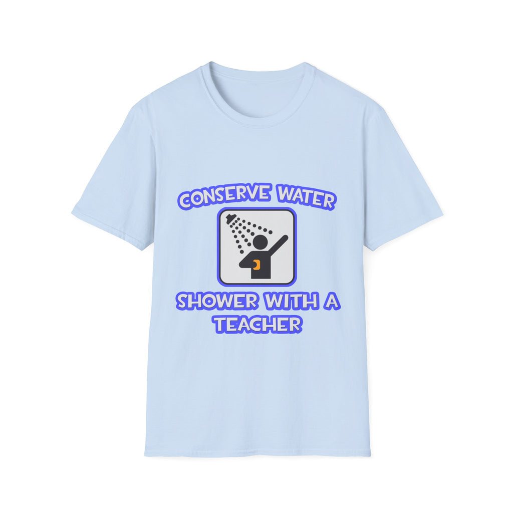 Conserve Water .. Shower With a Teacher - Unisex Softstyle T-Shirt