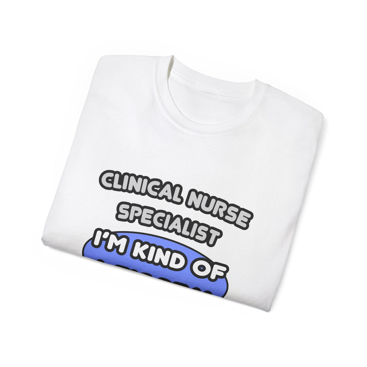 Clinical Nurse Specialist .. Kind of a Big Deal - Unisex Ultra Cotton Tee