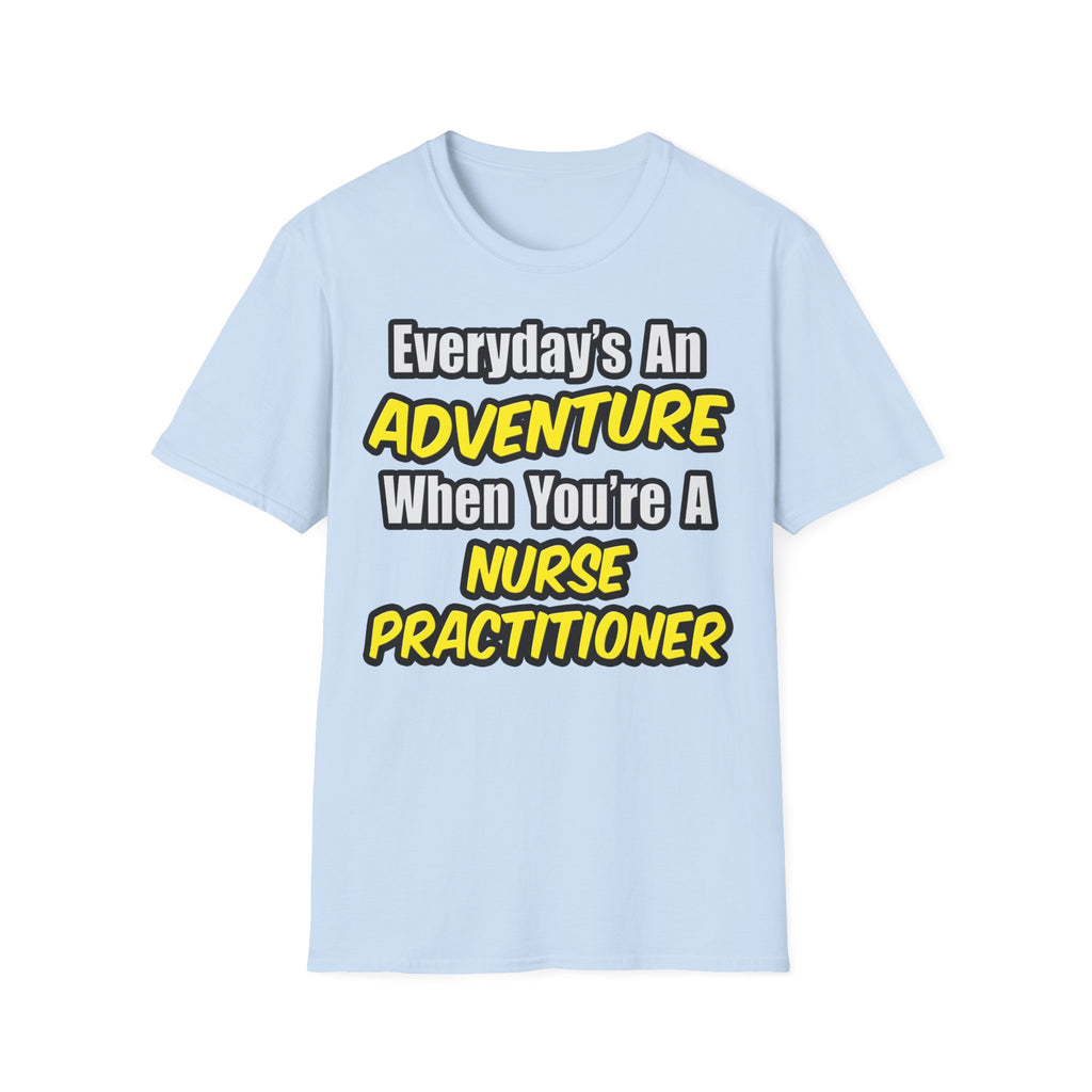 Everyday's An Adventure...Nurse Practitioner - Unisex Softstyle T-Shirt