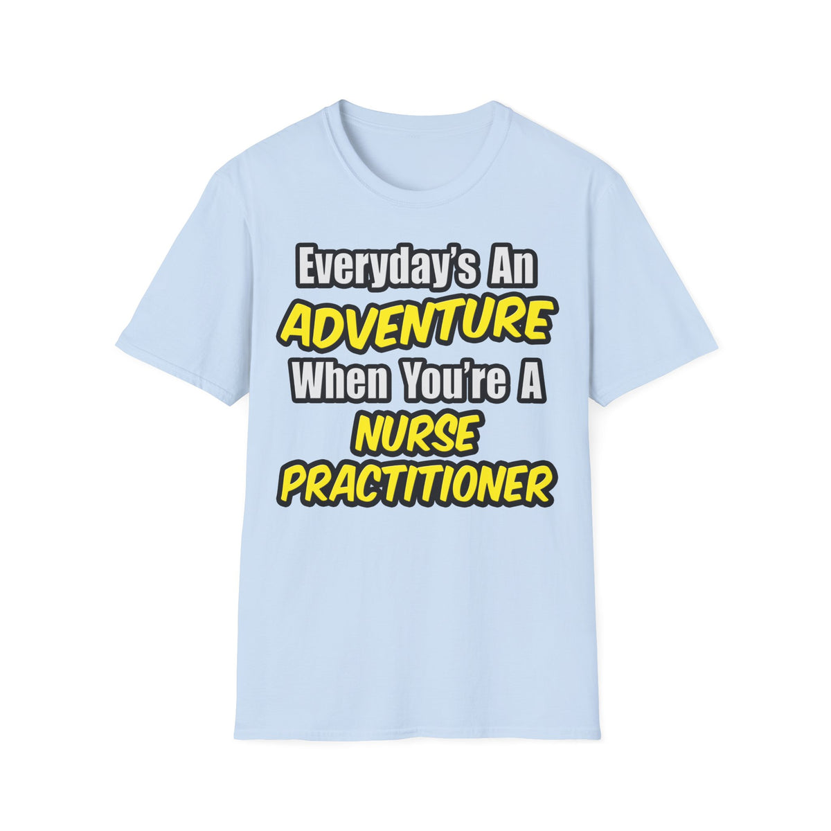 Everyday's An Adventure...Nurse Practitioner - Unisex Softstyle T-Shirt