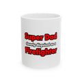 Super Dad ... Firefighter - Ceramic Mug, (11oz, 15oz)