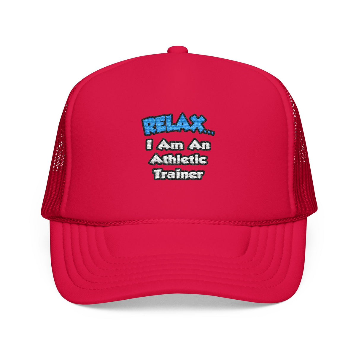Relax ... I am an Athletic Trainer - Foam Trucker Hat