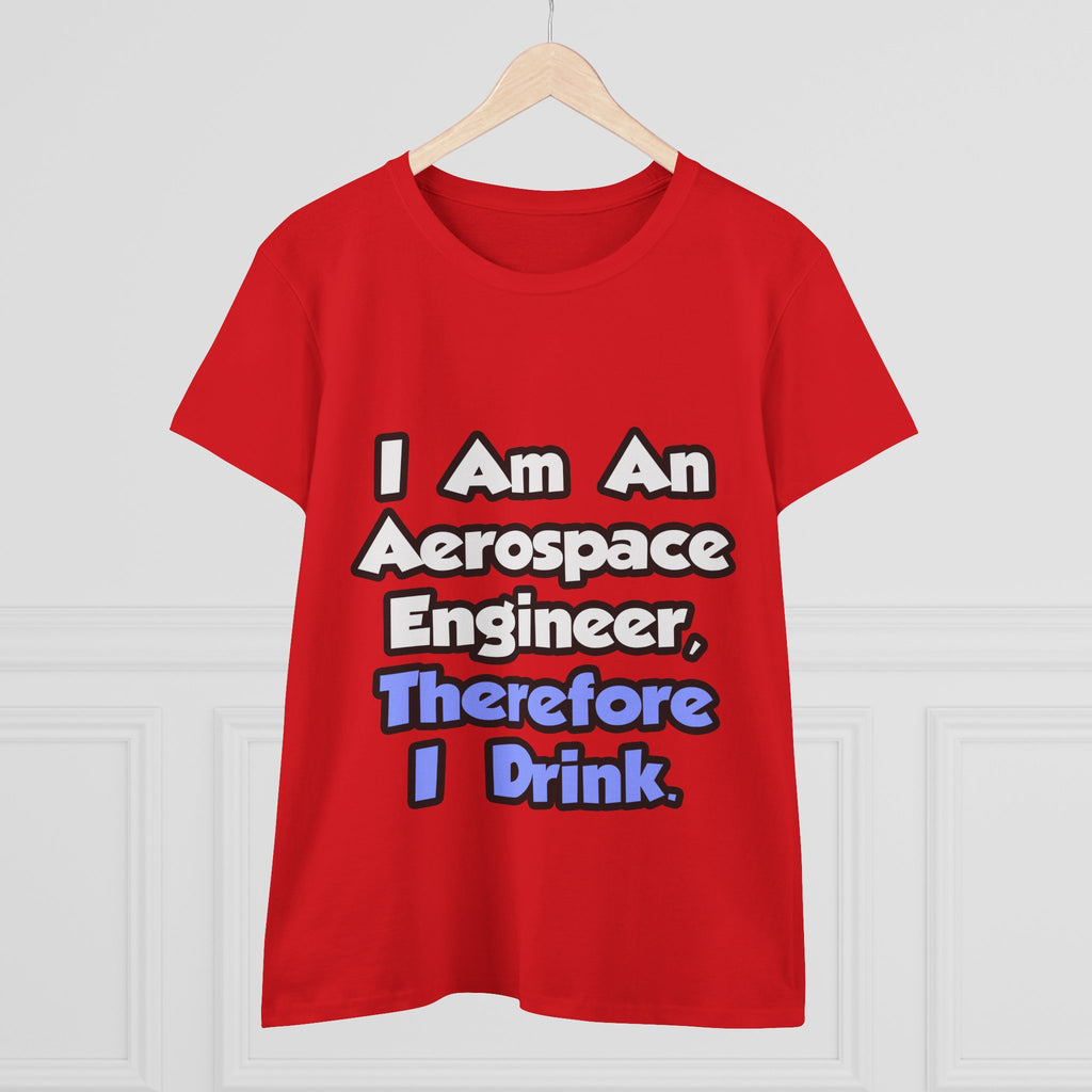 I Am An Aerospace Engineer, Therefore I Drink - Women's Midweight Cotton Tee