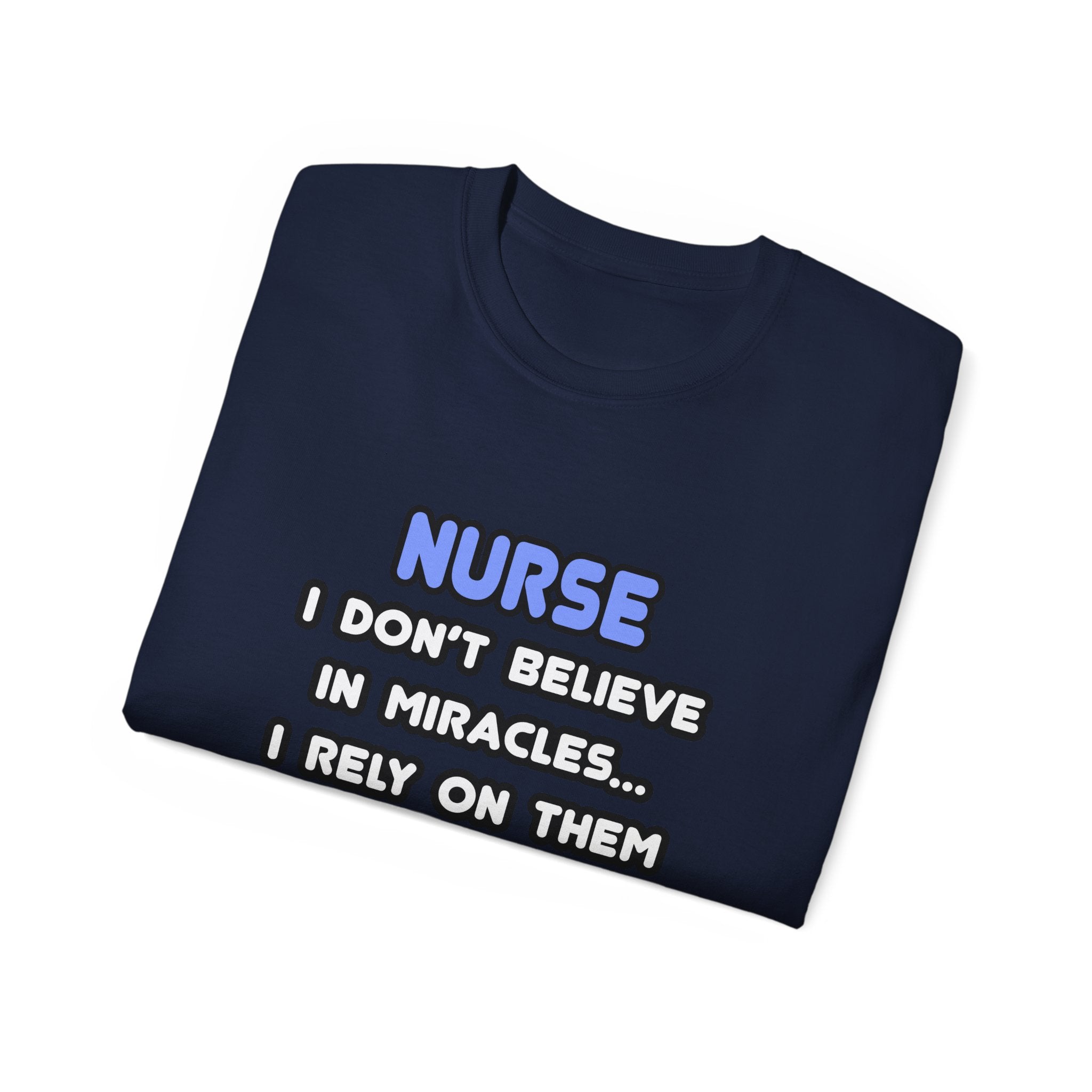 Nurse Tee — “I Don't Believe in Miracles... I Rely on Them” Funny Nursing T‑Shirt