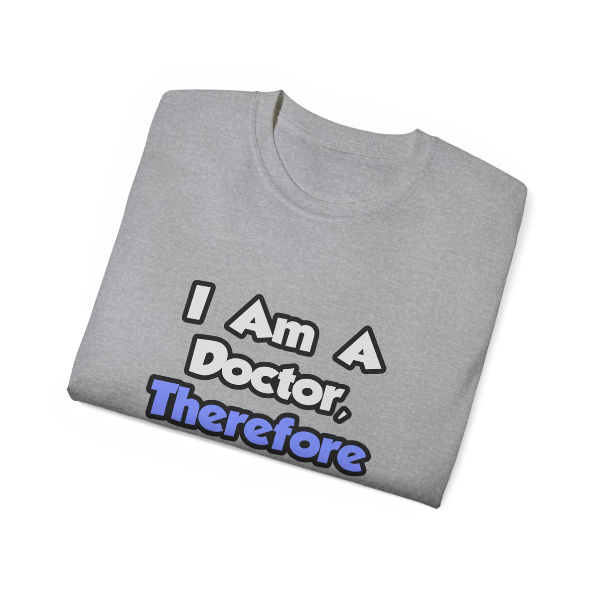 I Am A Doctor, Therefore I Drink - Unisex Ultra Cotton Tee