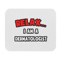Relax ... I Am A Dermatologist - Mouse Pad (Rectangle)