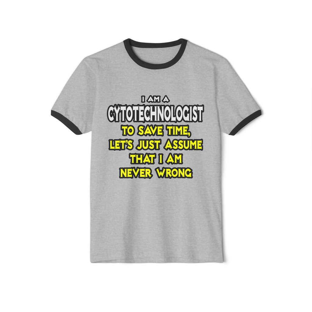 Cytotechnologist .. Assume I Am Never Wrong - Unisex Cotton Ringer T-Shirt