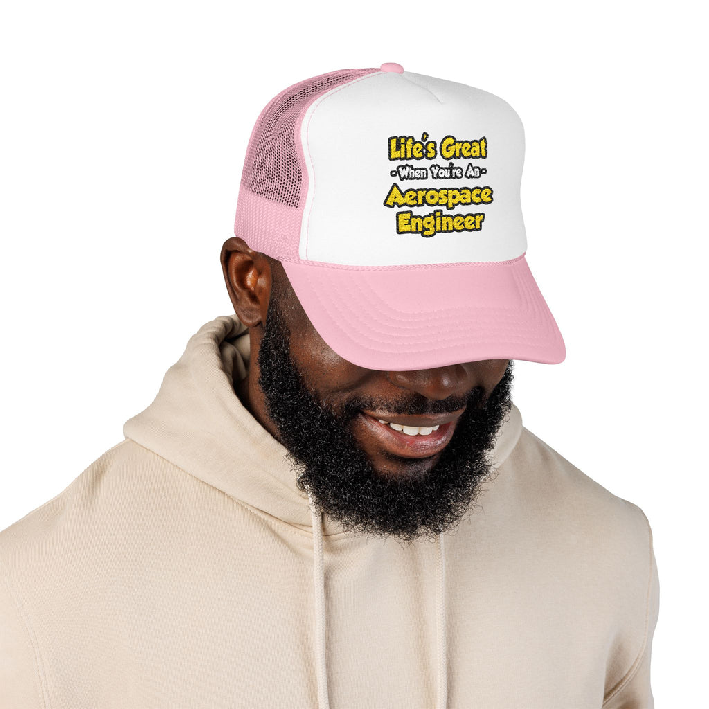 Life's Great...Aerospace Engineer - Foam Trucker Hat