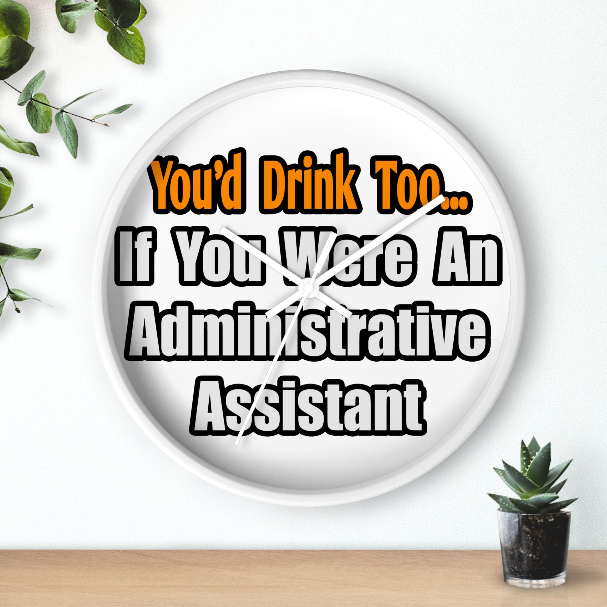 You'd Drink Too...Administrative Assistant - Wall Clock