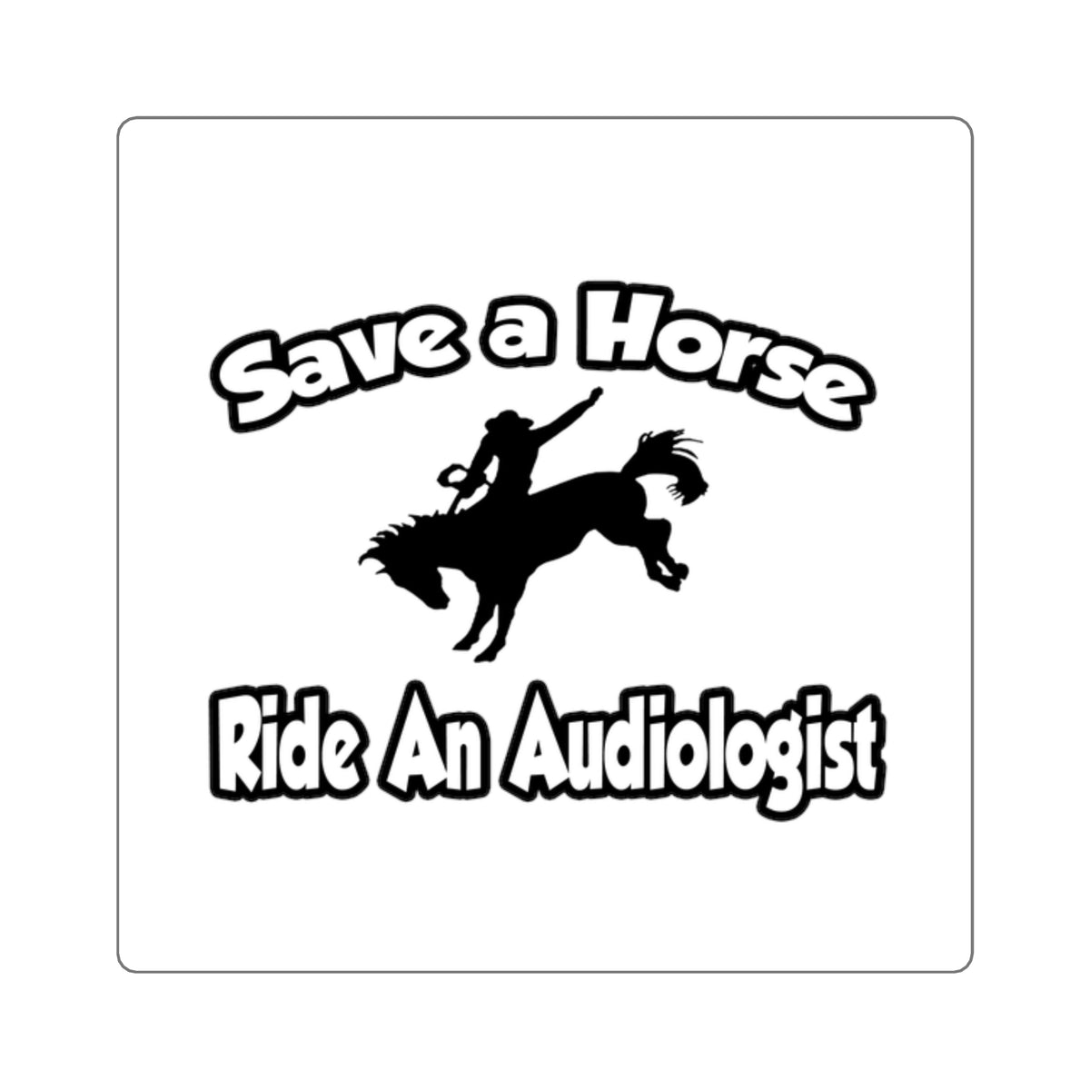 Save a Horse, Ride an Audiologist - Square Stickers