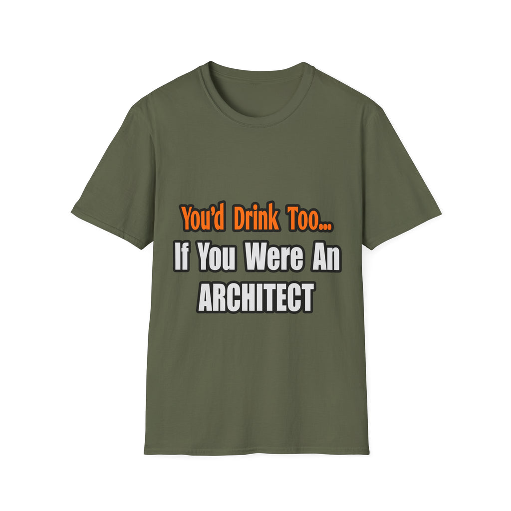 You'd Drink Too...Architect - Unisex Softstyle T-Shirt