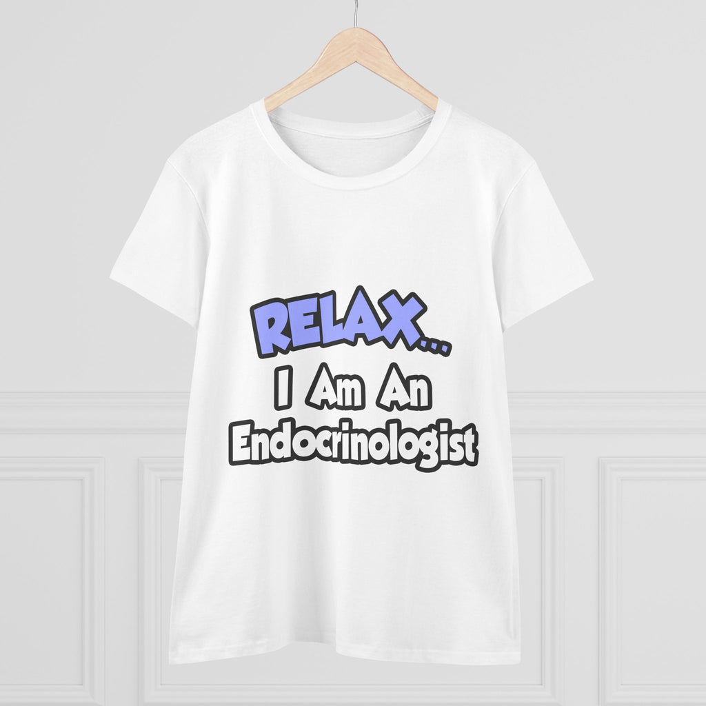 Relax...I Am An Endocrinologist - Women's Midweight Cotton Tee
