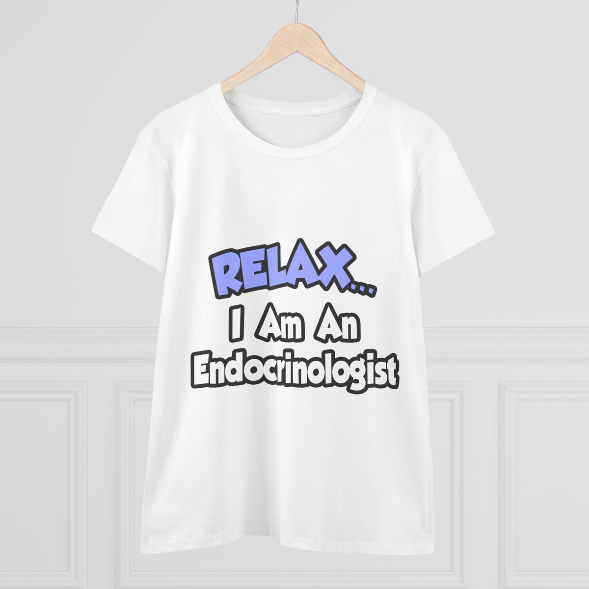 Relax...I Am An Endocrinologist - Women's Midweight Cotton Tee