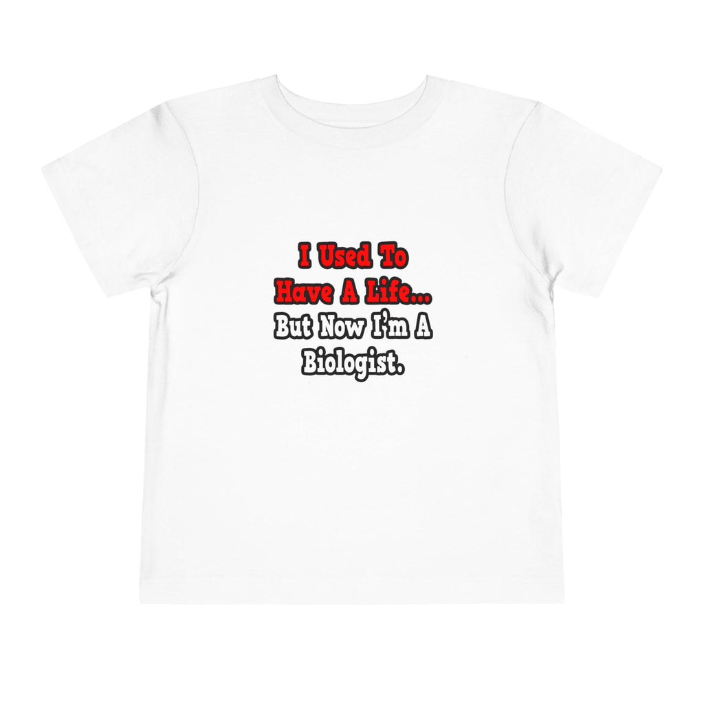 I Used to Have a Life...Biologist - Toddler Short Sleeve Tee