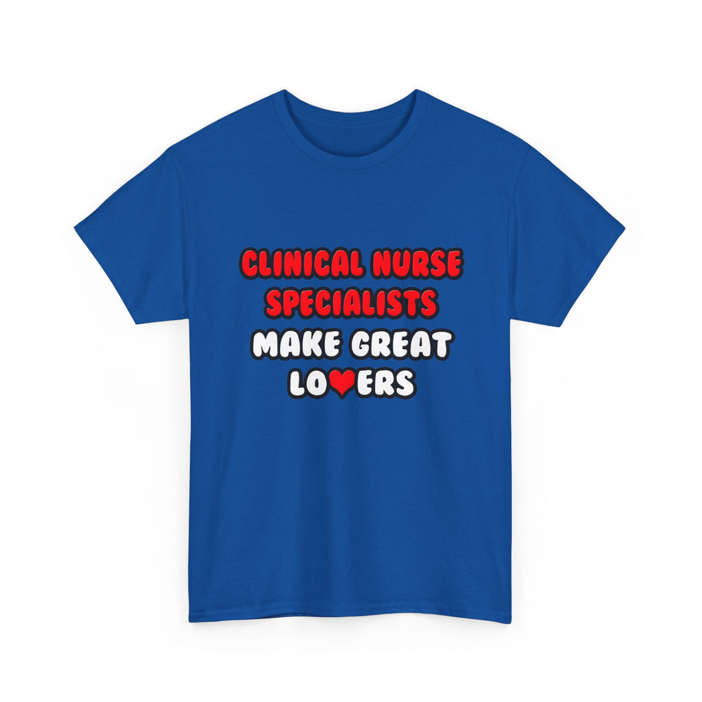 Clinical Nurse Specialists Make Great Lovers - Unisex Heavy Cotton Tee