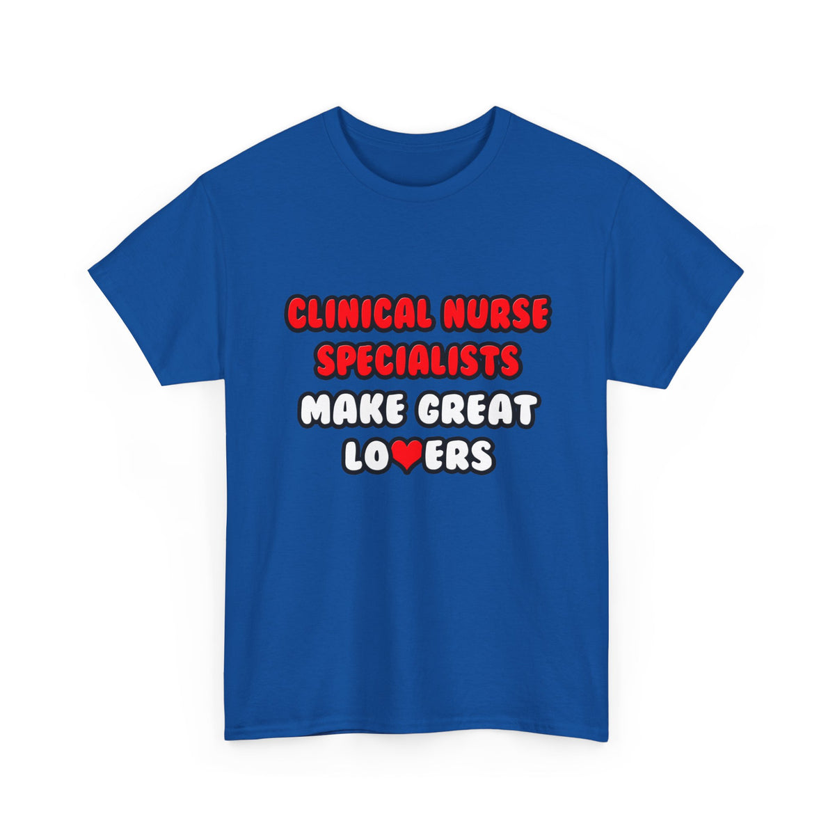 Clinical Nurse Specialists Make Great Lovers - Unisex Heavy Cotton Tee