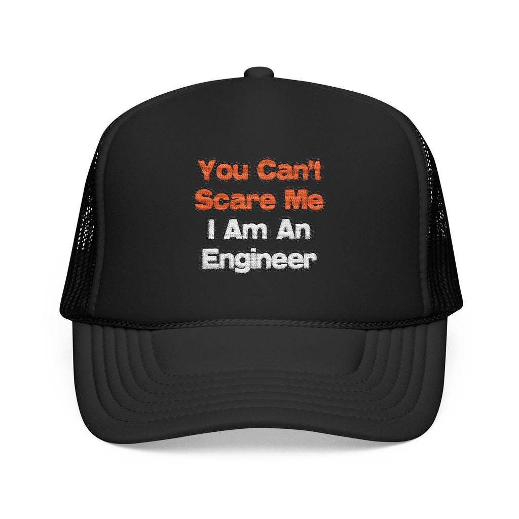 You Can't Scare Me...Engineer - Foam Trucker Hat