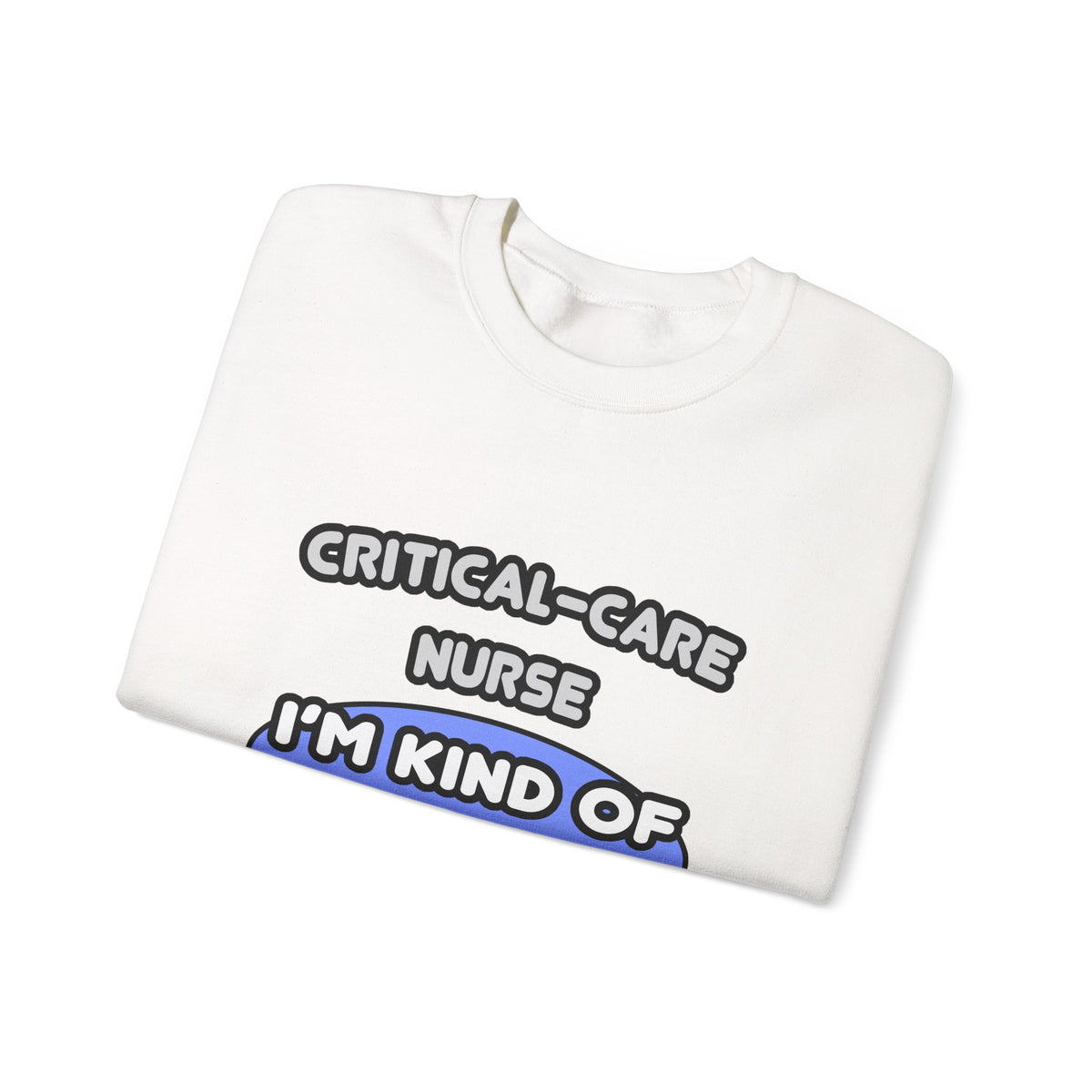 Critical Care Nurse .. Kind of a Big Deal - Unisex Heavy Blend™ Crewneck Sweatshirt