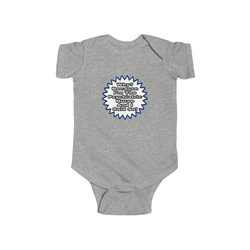 Psychiatric Nurse...Because I Said So - Infant Fine Jersey Bodysuit