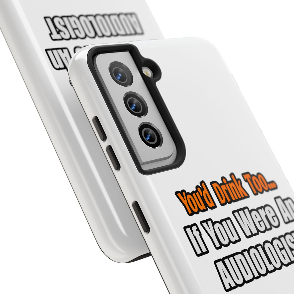You'd Drink Too...Audiologist - Tough Phone Cases