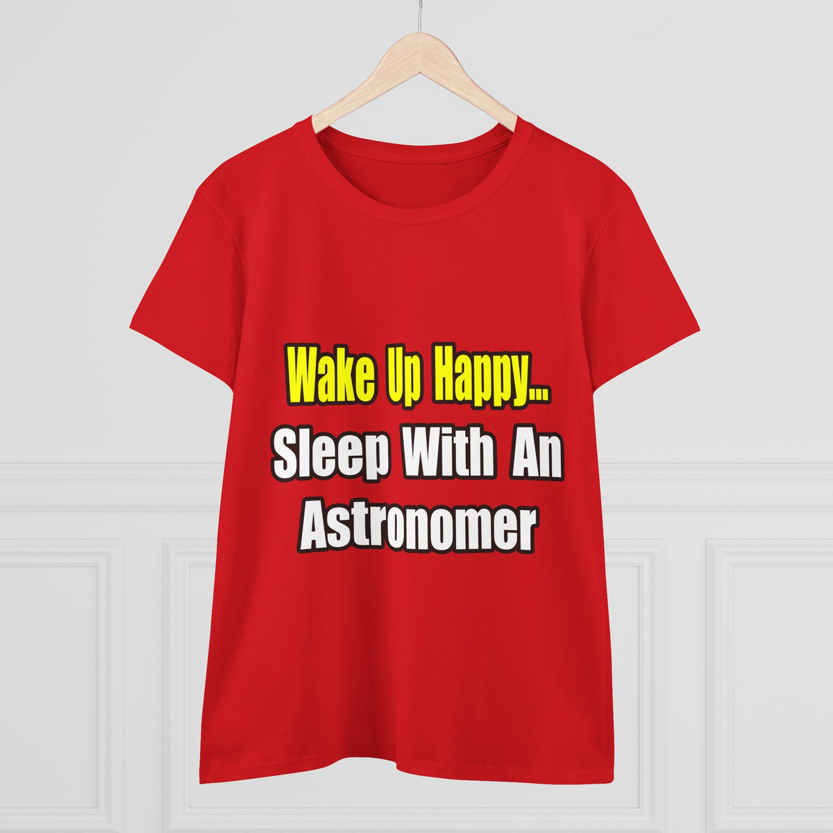 Wake Up Happy...Sleep With an Astronomer - Women's Midweight Cotton Tee