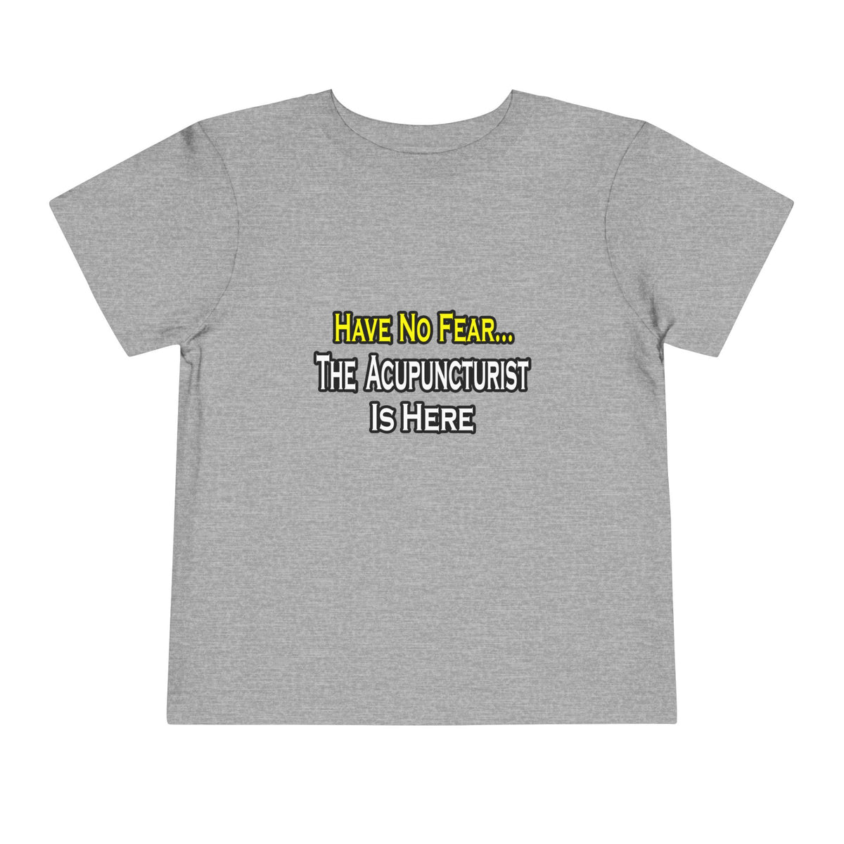 Have No Fear, Acupuncturist Is Here - Toddler Short Sleeve Tee
