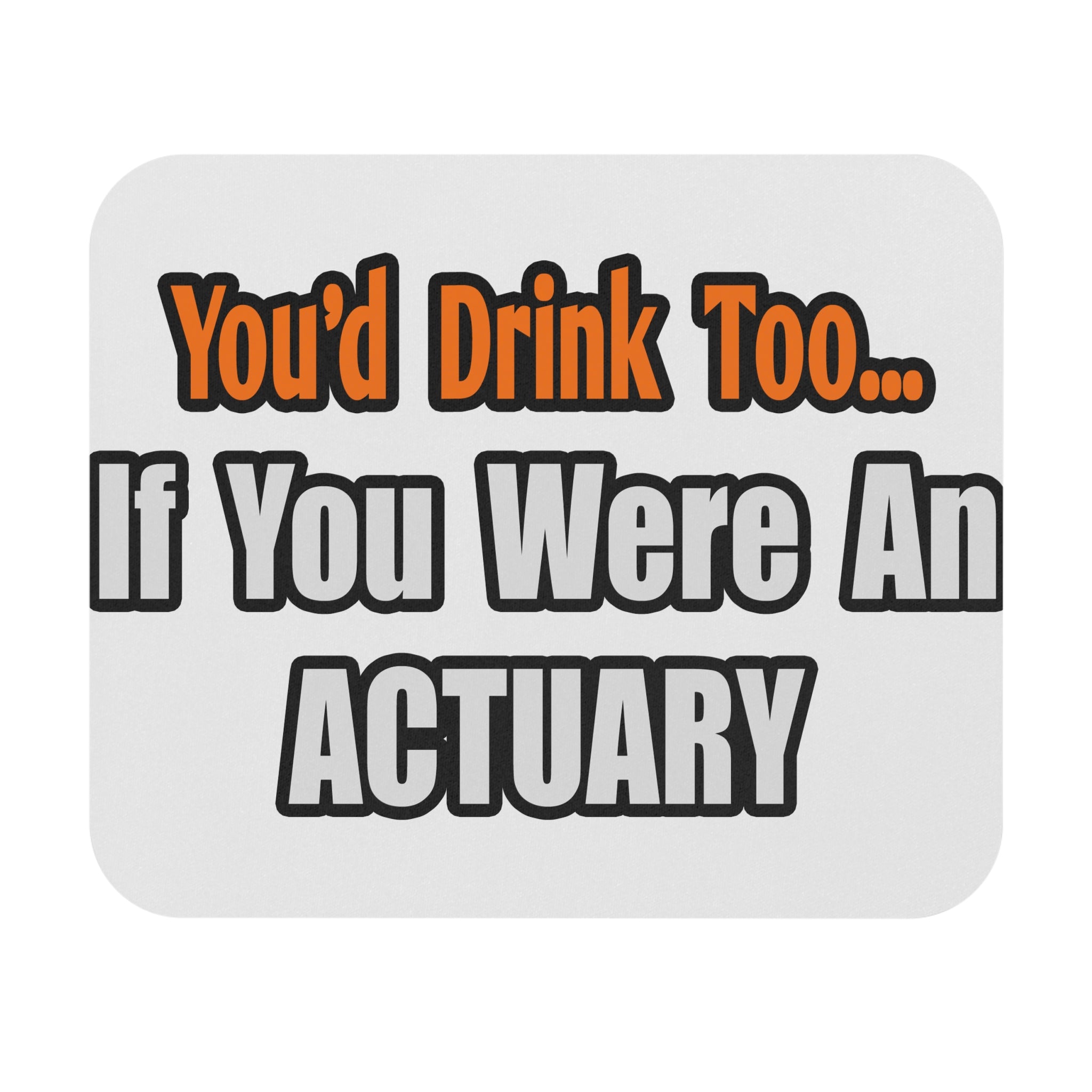 You'd Drink Too...Actuary - Mouse Pad (Rectangle)