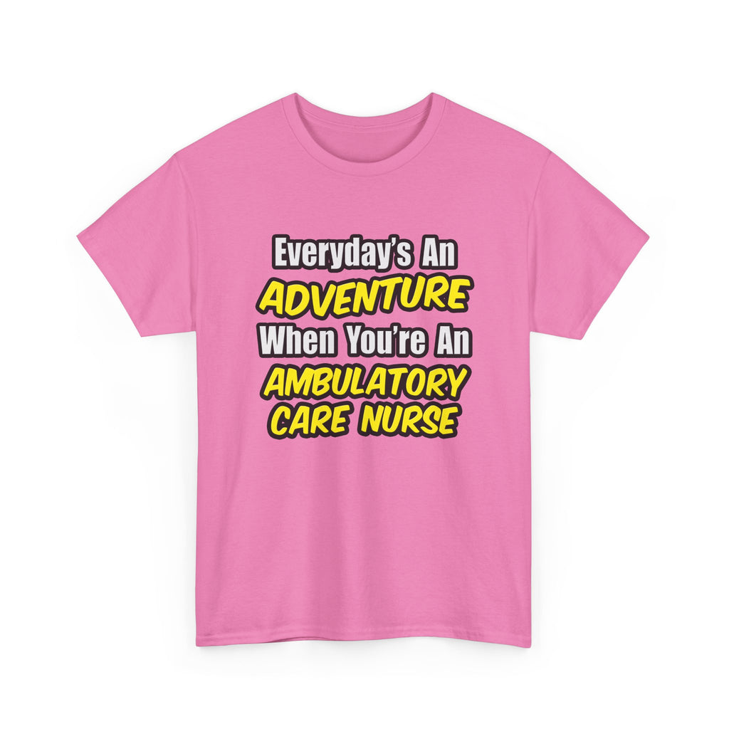 Everyday's An Adventure .. Ambulatory Care Nurse - Unisex Heavy Cotton Tee