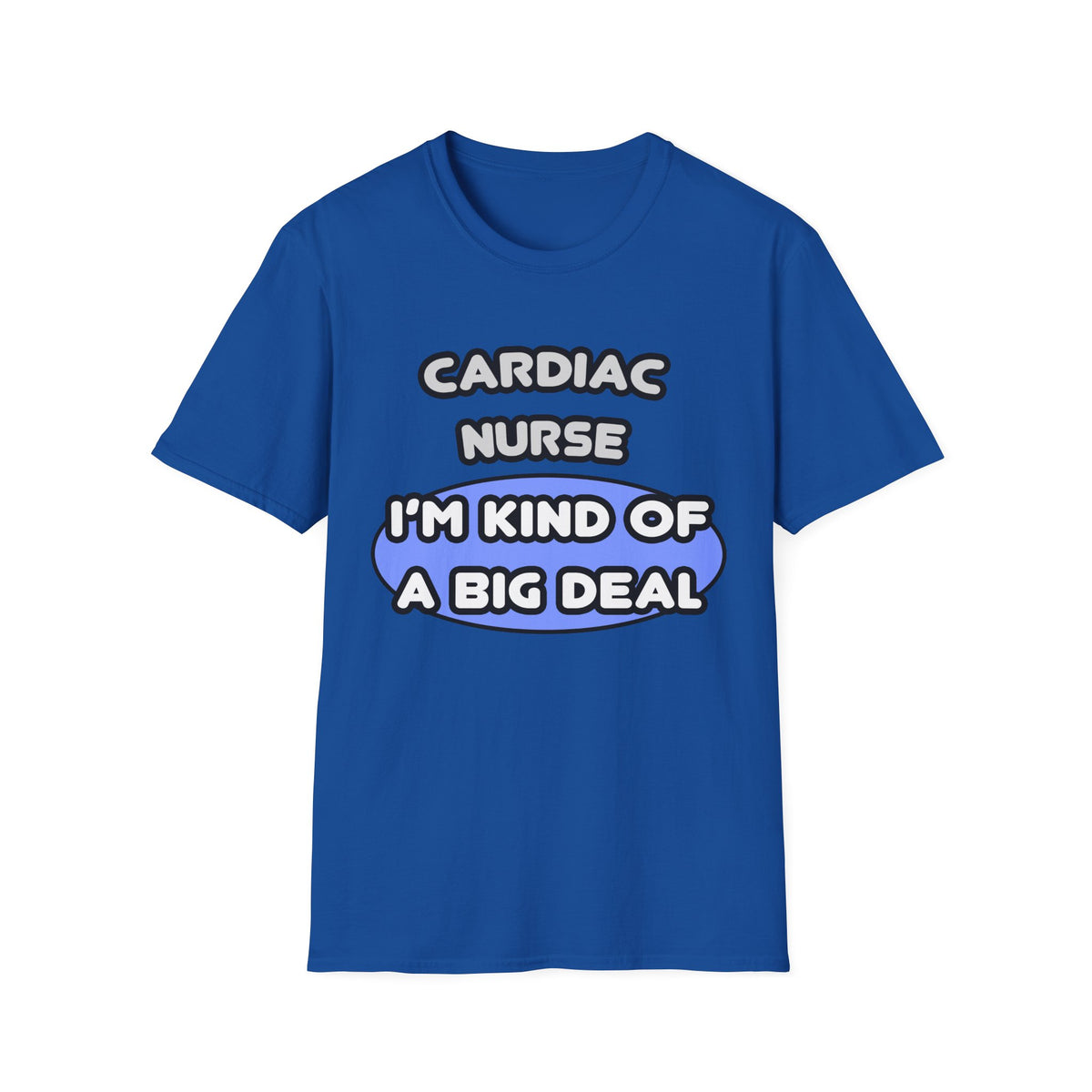 Cardiac Nurse ... I'm Kind of a Big Deal - Unisex Softstyle T-Shirt