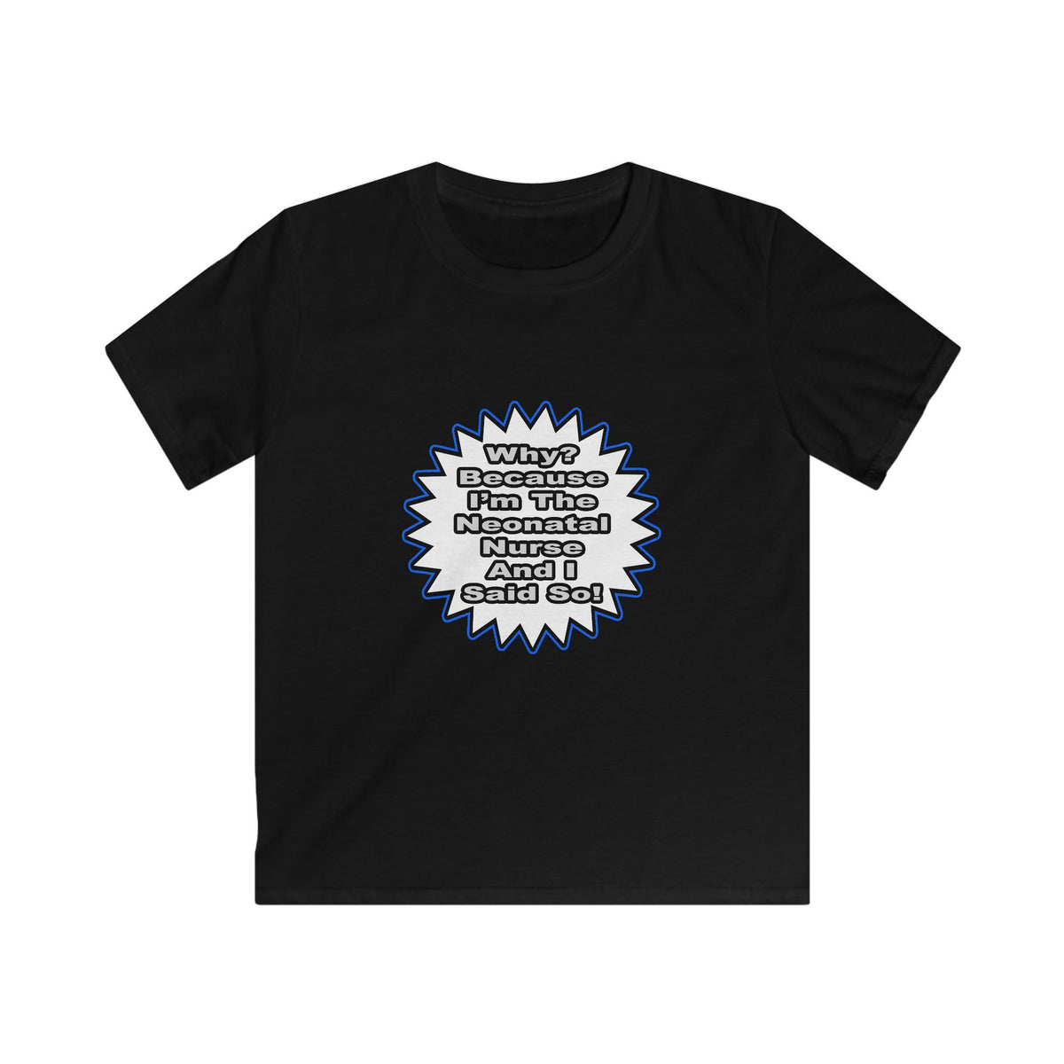 Neonatal Nurse...Because I Said So - Kids Softstyle Tee