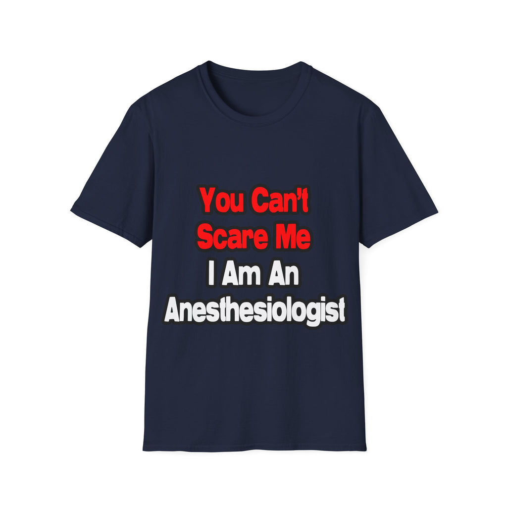 You Can't Scare Me...Anesthesiologist - Unisex Softstyle T-Shirt