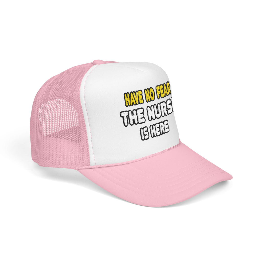 Have No Fear, The Nurse Is Here - Foam Trucker Hat