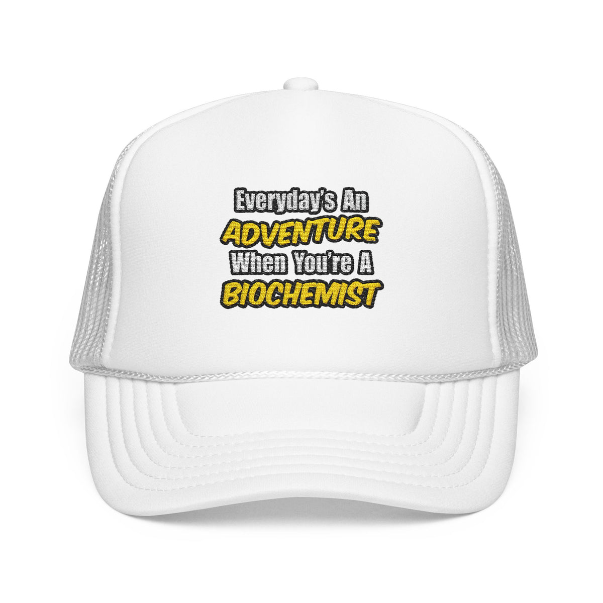 Everyday's An Adventure...Biochemist - Foam Trucker Hat