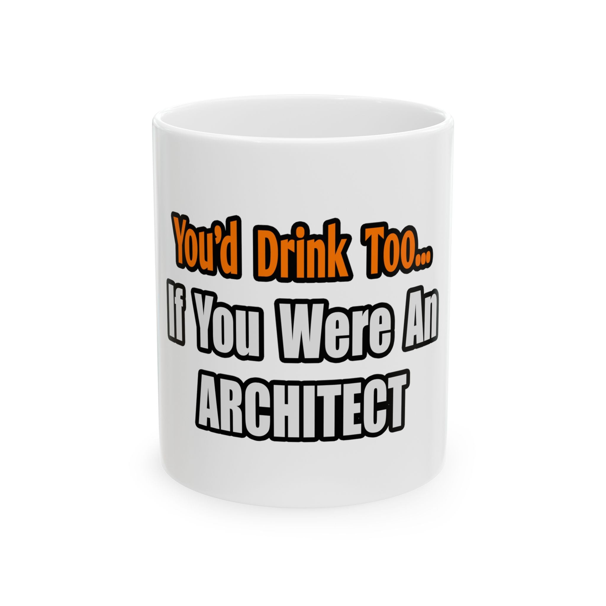 You'd Drink Too...Architect - Ceramic Mug, (11oz, 15oz)