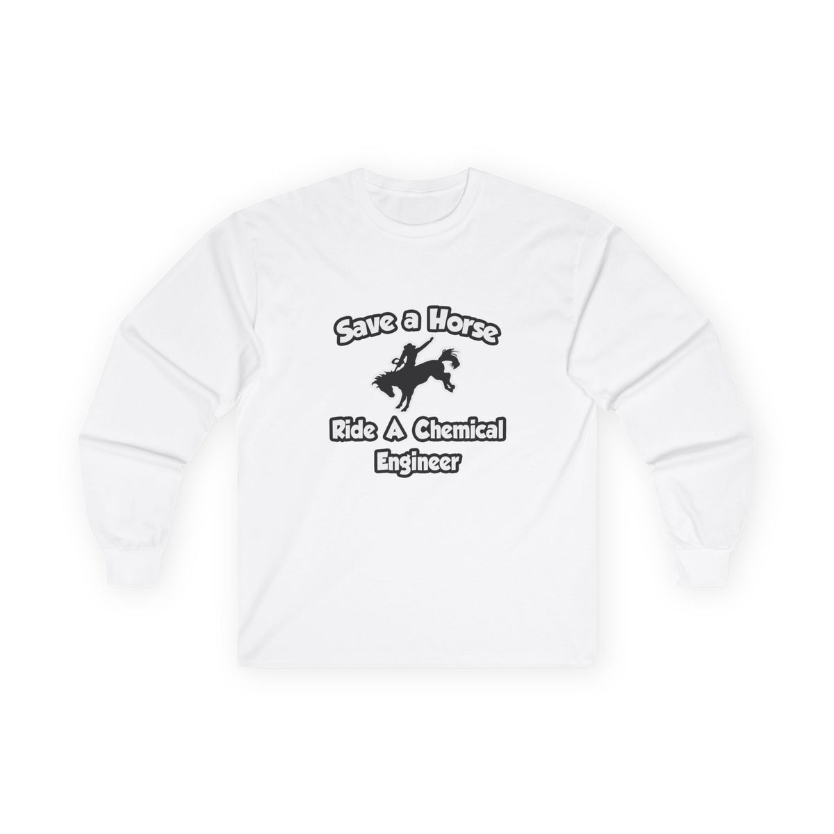 Save a Horse .. Ride a Chemical Engineer - Unisex Ultra Cotton Long Sleeve Tee