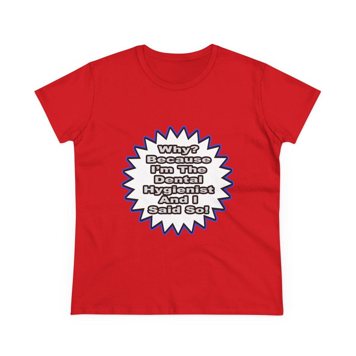 Dental Hygienist...Because I Said So - Women's Midweight Cotton Tee