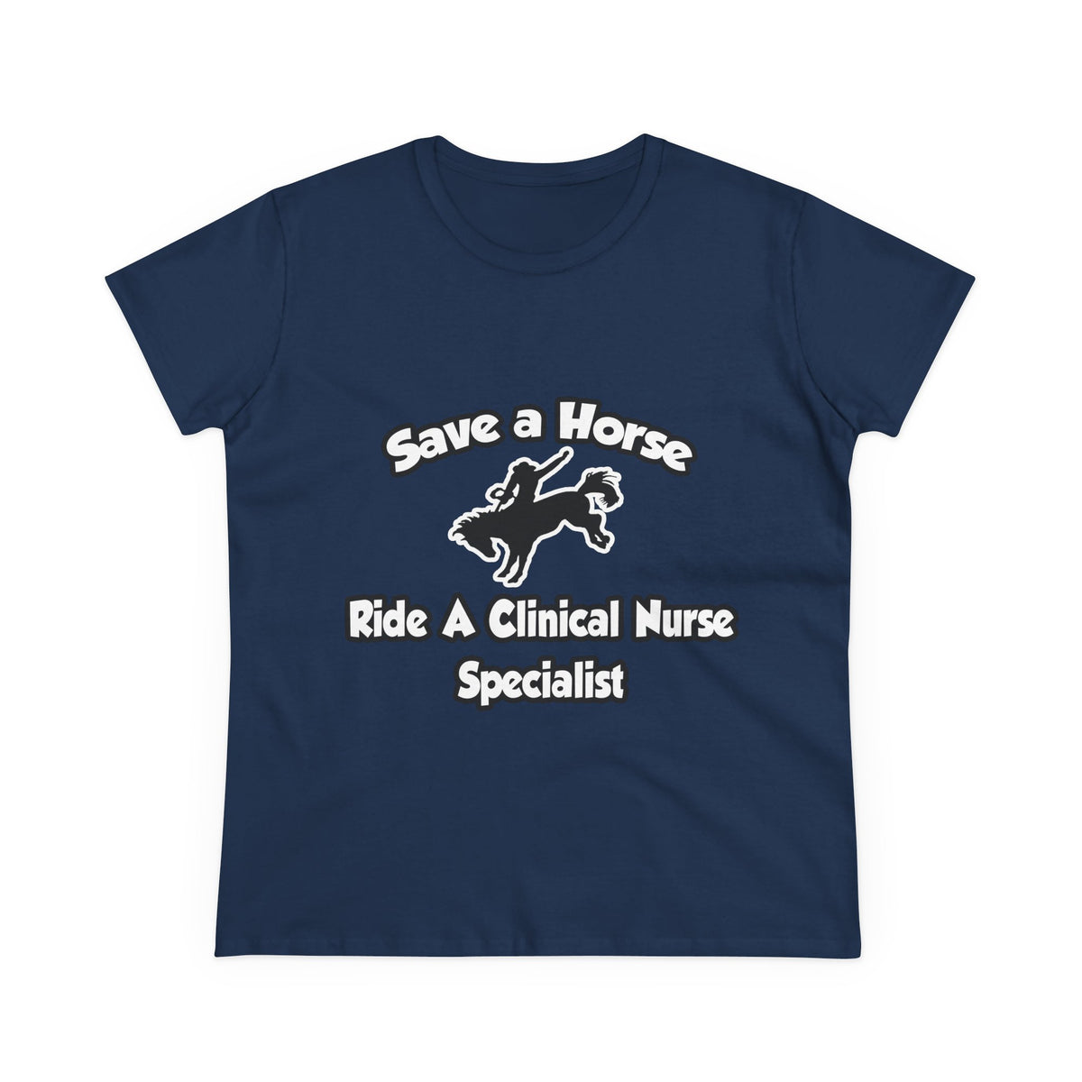 Save a Horse, Ride a Clinical Nurse Specialist - Women's Midweight Cotton Tee