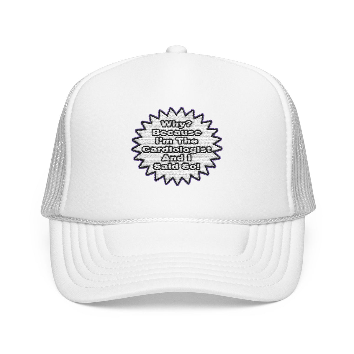Cardiologist...Because I Said So - Foam Trucker Hat