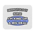 Dermatology Nurse ... I'm Kind of a Big Deal - Mouse Pad (Rectangle)