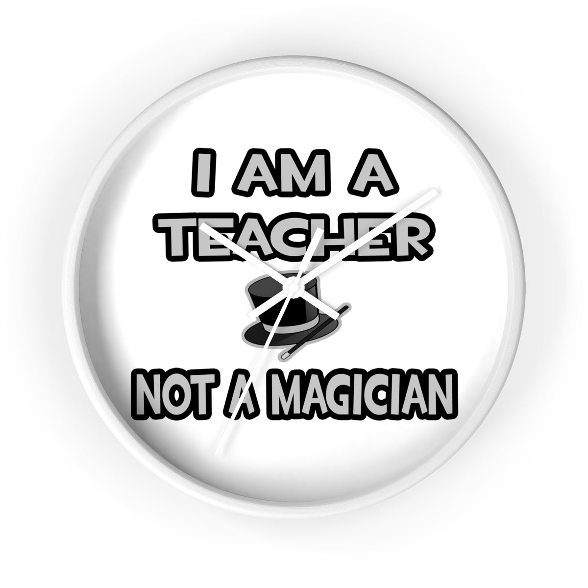 I Am A Teacher ... Not A Magician - Wall Clock