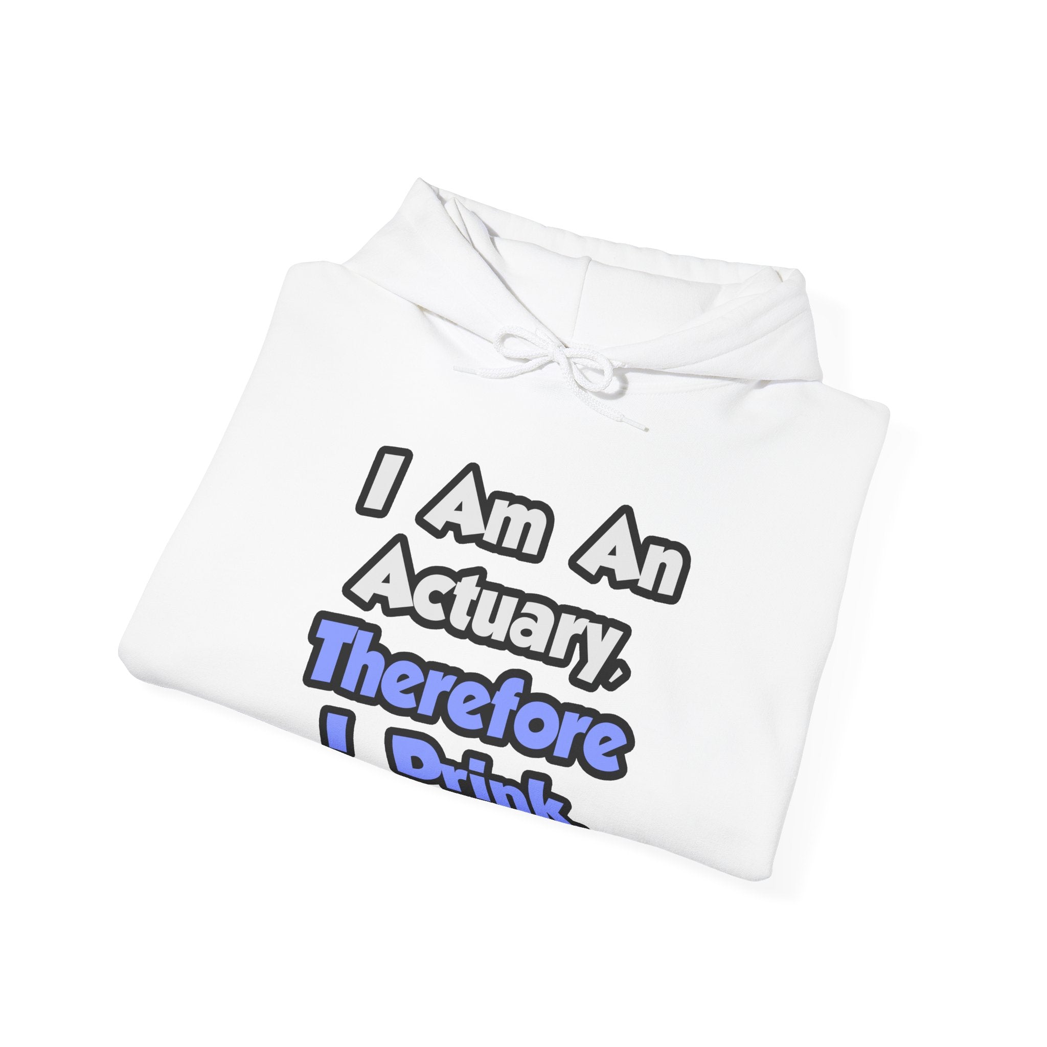 I Am An Actuary, Therefore I Drink - Unisex Heavy Blend™ Hooded Sweatshirt