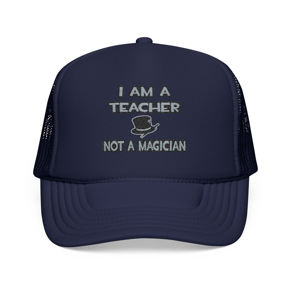 I Am A Teacher ... Not A Magician - Foam Trucker Hat