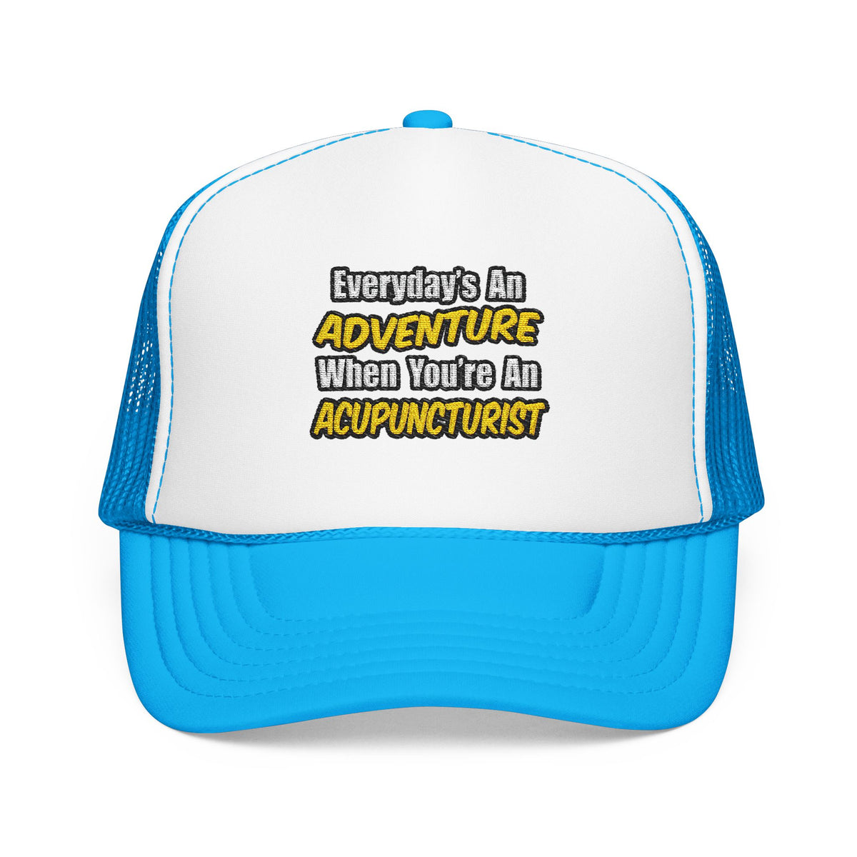 Everyday's An Adventure .. Acupuncturist - Foam Trucker Hat