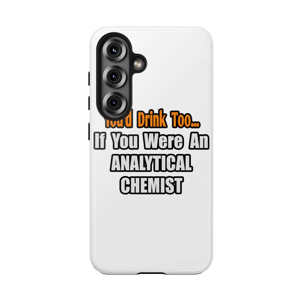 You'd Drink Too...Analytical Chemist - Tough Phone Cases