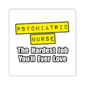 Psychiatric Nurse...Hardest Job You'll Ever Love - Square Stickers