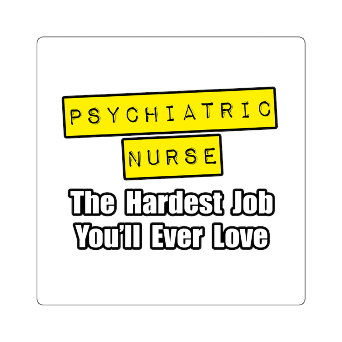 Psychiatric Nurse...Hardest Job You'll Ever Love - Square Stickers