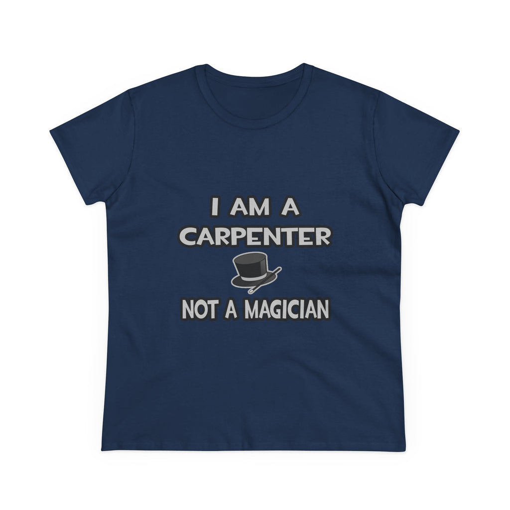I Am A Carpenter ... Not A Magician - Women's Midweight Cotton Tee